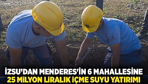 İZSU’dan Menderes'in 6 mahallesine 25 milyon liralık içme suyu yatırımı