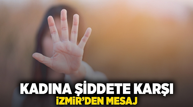 Kadına şiddete karşı İzmir’den mesaj