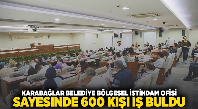 Karabağlar Belediyesi Bölgesel İstihdam Ofisi sayesinde 600 kişi iş buldu