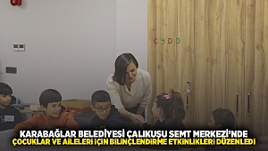 Karabağlar Belediyesi Çalıkuşu Semt Merkezi'nde çocuklar ve aileleri için bilinçlendirme etkinlikleri düzenlendi