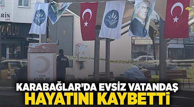 Karabağlar'da evsiz vatandaş hayatını kaybetti!