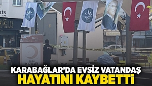 Karabağlar'da evsiz vatandaş hayatını kaybetti!