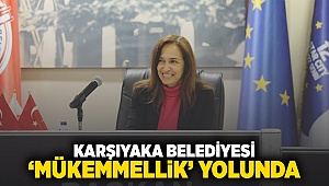 Karşıyaka Belediyesi 'mükemmelik' yolunda