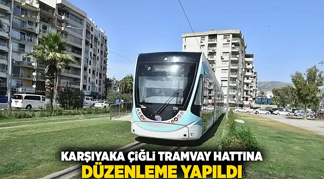 Karşıyaka Çiğli Tramvay hattına düzenleme yapıldı