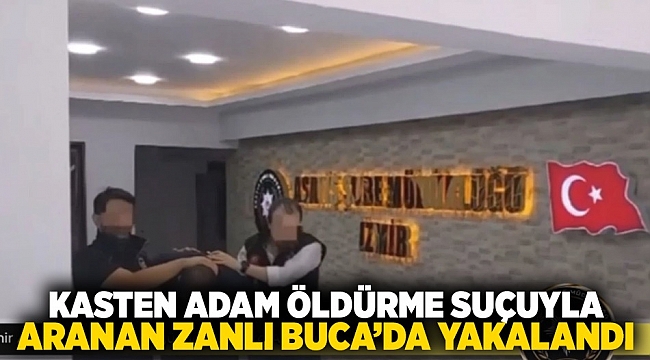 Kasten adam öldürme suçuyla aranan zanlı Buca'da yakalandı