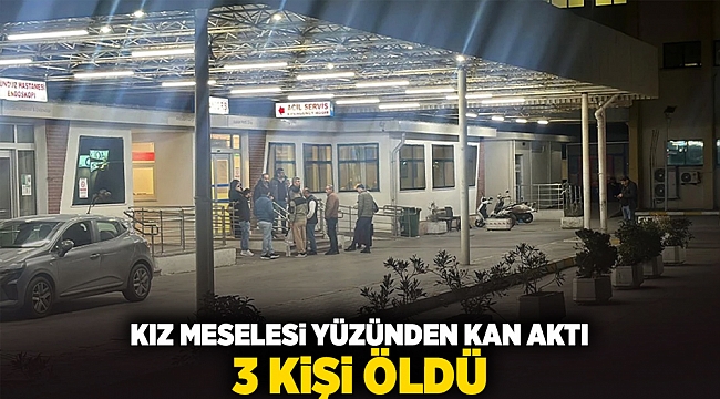 Kız meselesi yüzünden kan aktı, 3 kişi öldü