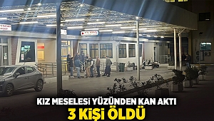 Kız meselesi yüzünden kan aktı, 3 kişi öldü