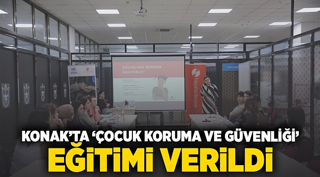 Konak’ta ‘Çocuk Koruma ve Güvenliği’ eğitimi verildi