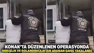 Konak’ta düzenlenen operasyonda, hırsızlık ve dolandırıcılık suçlarından aranan şahıs yakalandı