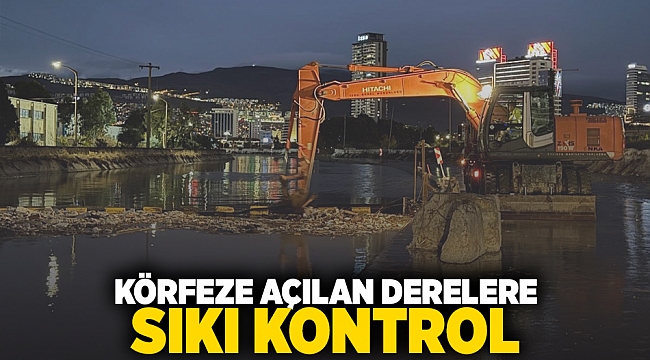 Körfeze açılan derelere sıkı kontrol