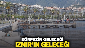 “Körfezin geleceği İzmir’in geleceği”