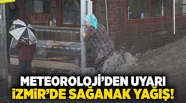 Meteorolojiden uyarı: İzmir'de sağanak yağış!