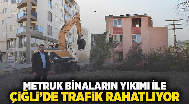 Metruk binaların yıkımı ile Çiğli'de trafik rahatlıyor