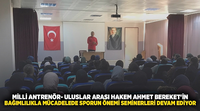 MİLLİ ANTRENÖR- ULUSLAR ARASI HAKEM AHMET BEREKET'İN BAĞIMLILIKLA MÜCADELEDE SPORUN ÖNEMİ SEMİNERLERİ DEVAM EDİYOR