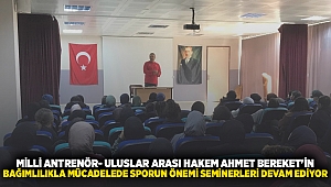 MİLLİ ANTRENÖR- ULUSLAR ARASI HAKEM AHMET BEREKET'İN BAĞIMLILIKLA MÜCADELEDE SPORUN ÖNEMİ SEMİNERLERİ DEVAM EDİYOR