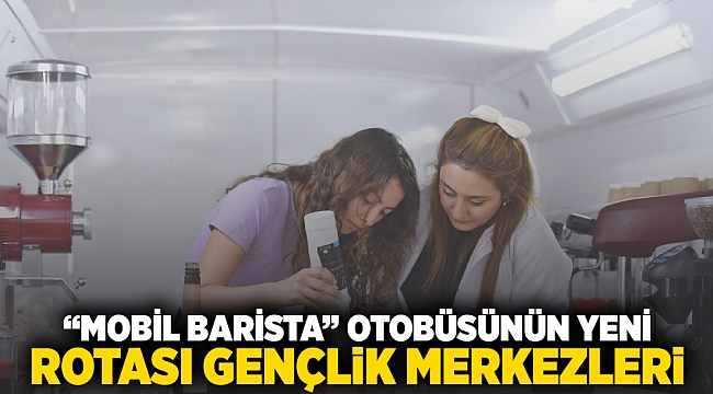 “Mobil Barista” otobüsünün yeni rotası gençlik merkezleri