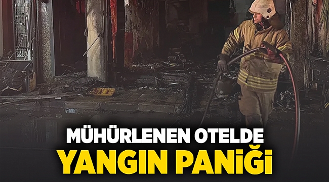 Mühürlenen otelde yangın paniği!