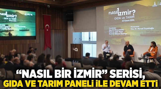 “Nasıl bir İzmir” serisi, gıda ve tarım paneli ile devam etti