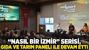 “Nasıl bir İzmir” serisi, gıda ve tarım paneli ile devam etti