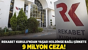 Rekabet Kurulu'ndan Yaşar Holding'e bağlı şirkete 9 milyon ceza!