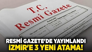 Resmi Gazete'de yayımlandı İzmir'e 3 yeni atama!