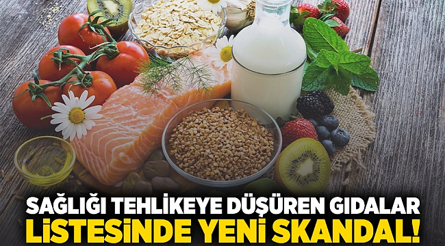 Sağlığı tehlikeye düşüren gıdalar listesinde yeni skandal!