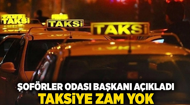 Şoförler odası başkanı açıkladı: Taksiye zam yok