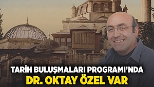 Tarih Buluşmaları programında Dr. Oktay Özel var