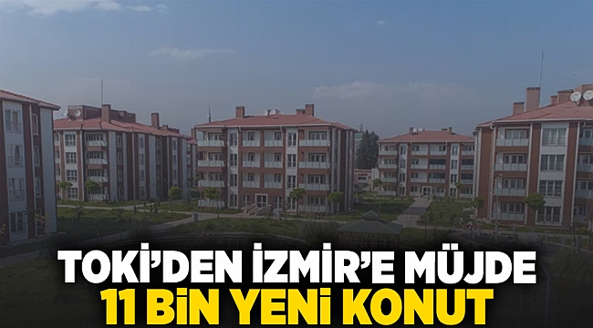 TOKİ'den İzmir'e müjde: 11 yeni konut 