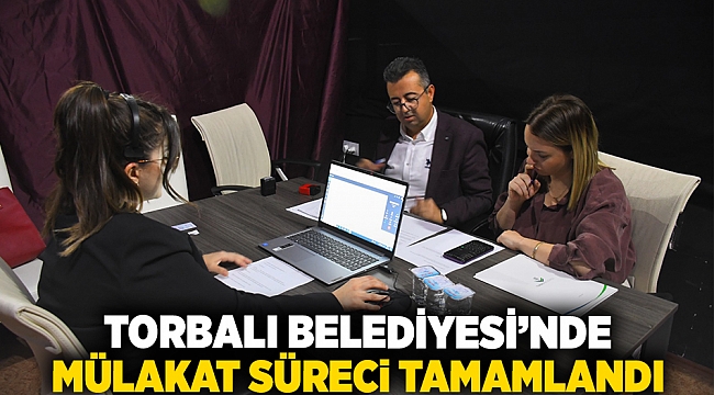 Torbalı Belediyesi’nde mülakat süreci tamamlandı