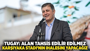 Tugay: Alan tahsis edilir edilmez Karşıyaka Stadı’nın ihalesini yapacağız