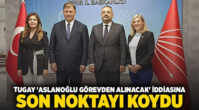 Tugay 'Aslanoğlu görevden alınacak' iddiasına son noktayı koydu