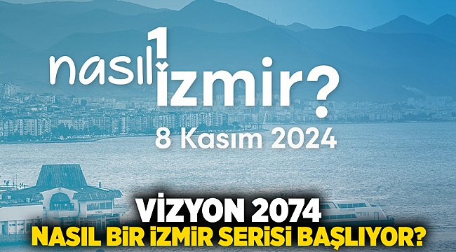 Vizyon 2074-Nasıl Bir İzmir serisi başlıyor