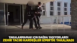 Yakalanmamak için dağda yaşıyorlardı... zehir taciri kardeşler İzmirde yakalandi