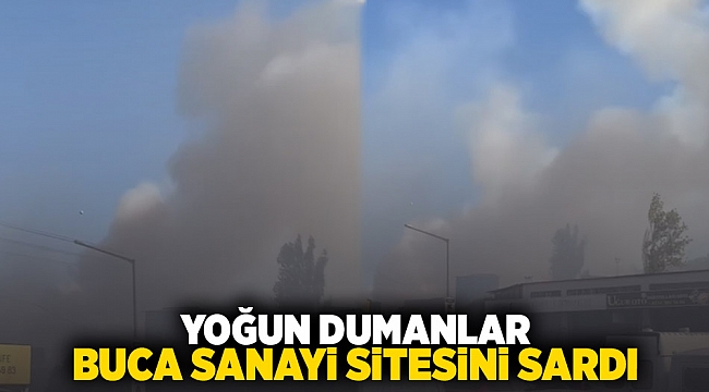 Yoğun dumanlar Buca Sanayi Sitesi’ni sardı