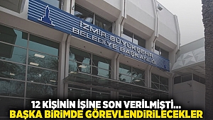 12 kişinin işine son verilmişti... Başka birimde görevlendirilecekler