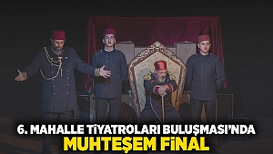 6. Mahalle Tiyatroları Buluşması’nda muhteşem final 