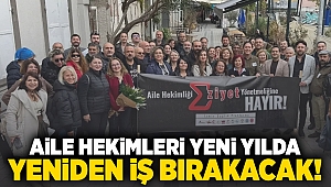 Aile hekimleri yeni yılda yeniden iş bırakacak!