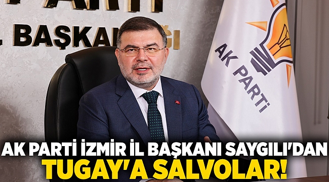 AK Parti İzmir İl Başkanı Saygılı'dan, Tugay'a salvolar!