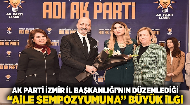 AK Parti İzmir İl Başkanlığı’nın düzenlediği 'Aile Sempozyumu'na büyük ilgi