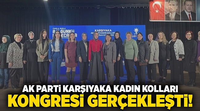 Ak Parti Karşıyaka Kadın Kolları kongresi gerçekleşti!