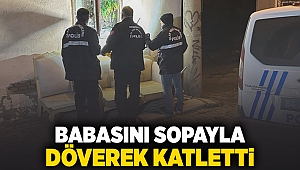 Babasını sopayla döverek katletti