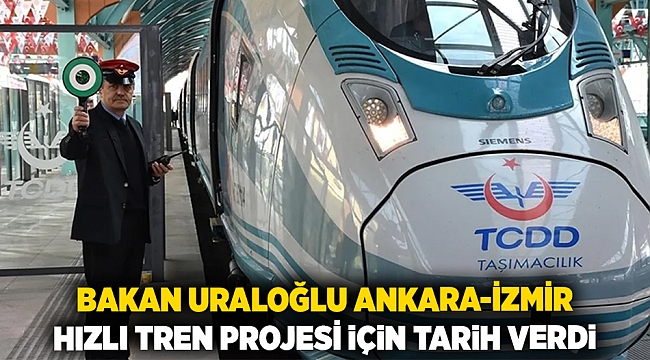 Bakan Uraloğlu Ankara-İzmir Hızlı Tren Projesi için tarih verdi