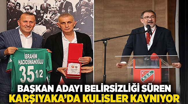 Başkan adayı belirsizliği süren Karşıyaka'da kulisler kaynıyor