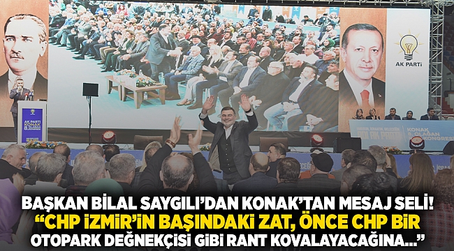 Başkan Bilal Saygılı'dan Konak'tan mesaj seli! ''CHP İzmir'in başındaki zat, önce CHP bir otopark değnekçisi gibi rant kovalayacağına…''