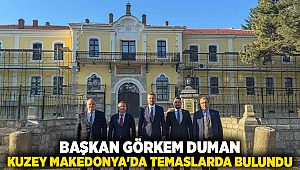 Başkan Görkem Duman Kuzey Makedonya’da temaslarda bulundu