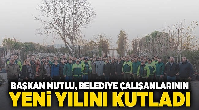 Başkan Mutlu belediye çalışanlarının yeni yılını kutladı