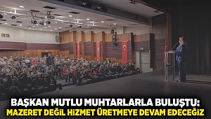 ​Başkan Mutlu muhtarlarla buluştu: Mazeret değil hizmet üretmeye devam edeceğiz