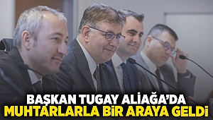 Başkan Tugay Aliağa’da muhtarlarla bir araya geldi