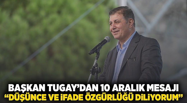 Başkan Tugay’dan 10 Aralık mesajı “Düşünce ve ifade özgürlüğü diliyorum”